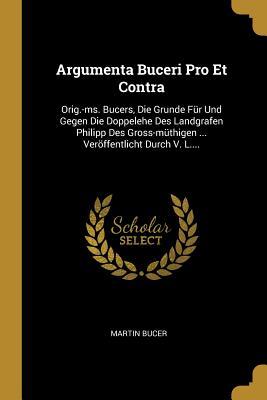 Vorderes Coverbild Argumenta Buceri Pro Et Contra: Orig.-Ms. Bucers, Die Grunde Für Und Gegen Die Doppelehe Des Landgrafen Philipp Des Gross-Müthigen ... Veröffentlicht