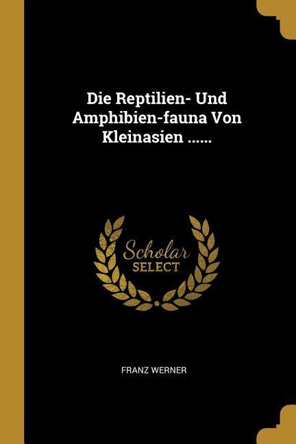 Vorderes Coverbild Die Reptilien- Und Amphibien-Fauna Von Kleinasien ......