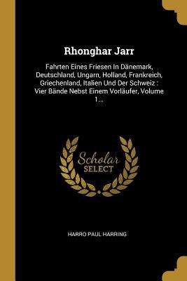Vorderes Coverbild Rhonghar Jarr: Fahrten Eines Friesen in Dänemark, Deutschland, Ungarn, Holland, Frankreich, Griechenland, Italien Und Der Schweiz: Vi