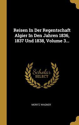 Vorderes Coverbild Reisen in Der Regentschaft Algier in Den Jahren 1836, 1837 Und 1838, Volume 3...