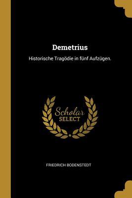 Vorderes Coverbild Demetrius: Historische Tragödie in Fünf Aufzügen.