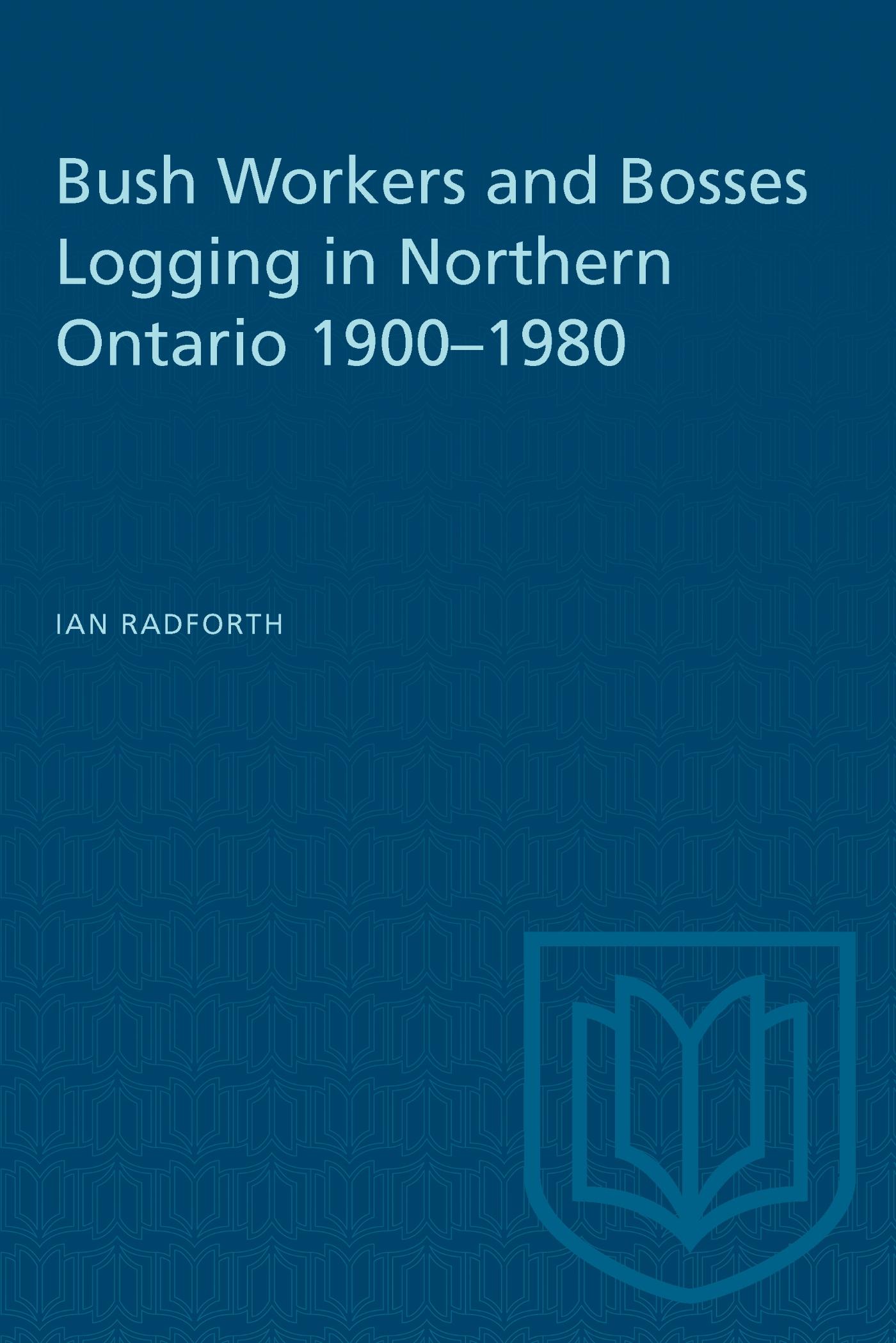 Vorderes Coverbild Bush Workers and Bosses Logging in Northern Ontario 1900-1980