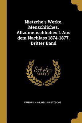 Vorderes Coverbild Nietzche's Werke. Menschliches, Allzumenschliches I. Aus Dem Nachlass 1874-1877, Dritter Band