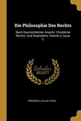 Vorderes Coverbild Die Philosophie Des Rechts: Nach Geschichtlicher Ansicht. Christliche Rechts- Und Staatslehre, Volume 2, Issue 2