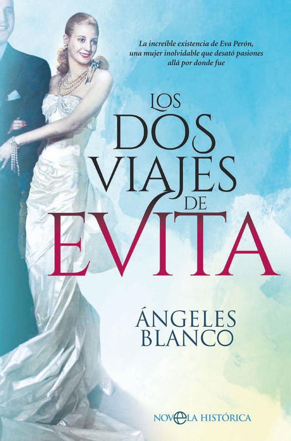 Vorderes Coverbild Los dos viajes de Evita : la increíble existencia de Eva Perón, una mujer inolvidable que desató pasiones allá por donde fue