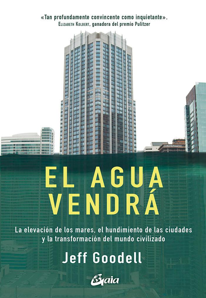 Vorderes Coverbild El agua vendrá : la elevación de los mares, el hundimiento de las ciudades y la transformación del mundo civilizado