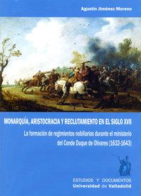 Vorderes Coverbild Monarquía, aristocracia y reclutamiento en el siglo XVII : la formación de regimientos nobiliarios durante el ministerio del Conde-duque de Olivares, 1632-1643