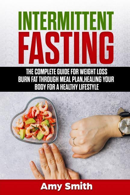 Vorderes Coverbild Intermittent Fasting: The Complete Guide for Weight Loss, Burn Fat Through Meal Plan, Healing Your Body for a Healthy Lifestyle.