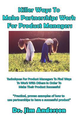 Vorderes Coverbild Killer Ways to Make Partnerships Work for Product Managers: Techniques for Product Managers to Find Ways to Work with Others in Order to Make Their Pr