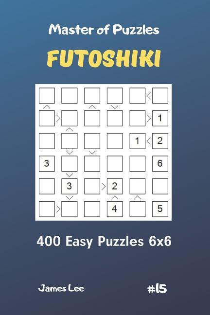 Vorderes Coverbild Master of Puzzles Futoshiki - 400 Easy Puzzles 6x6 Vol.15