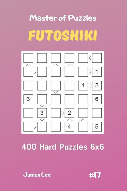 Vorderes Coverbild Master of Puzzles Futoshiki - 400 Hard Puzzles 6x6 Vol.17