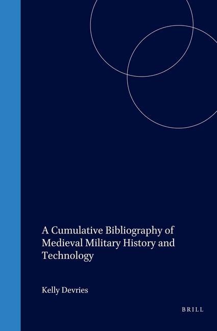 Vorderes Coverbild A Cumulative Bibliography of Medieval Military History and Technology