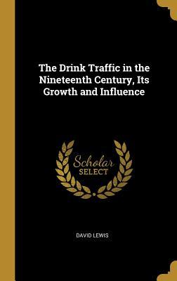Vorderes Coverbild The Drink Traffic in the Nineteenth Century, Its Growth and Influence
