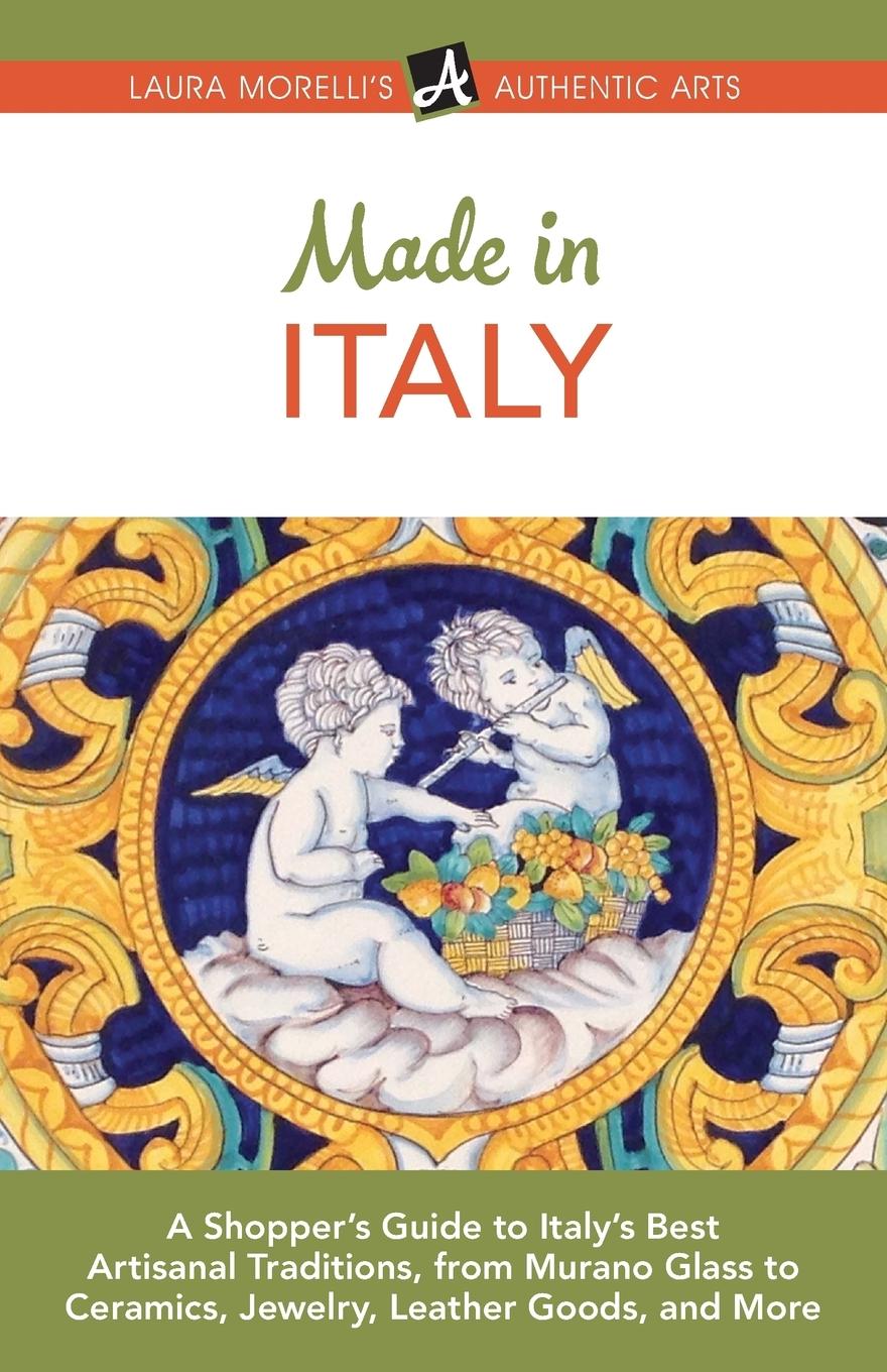 Vorderes Coverbild Made in Italy: A Shopper's Guide to Italy's Best Artisanal Traditions, from Murano Glass to Ceramics, Jewelry, Leather Goods, and Mor