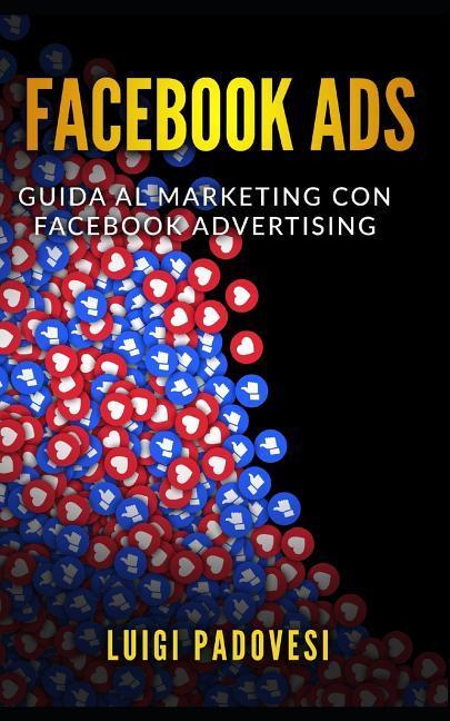 Vorderes Coverbild Facebook Ads: Guida Al Marketing Con Facebook Advertising - Facebook Marketing - Copywriting: Scrivere Per Vendere