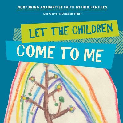 Vorderes Coverbild Let the Children Come to Me: Nurturing Anabaptist Faith Within Families