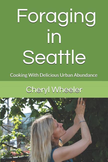 Vorderes Coverbild Foraging in Seattle: Cooking with Delicious Urban Abundance