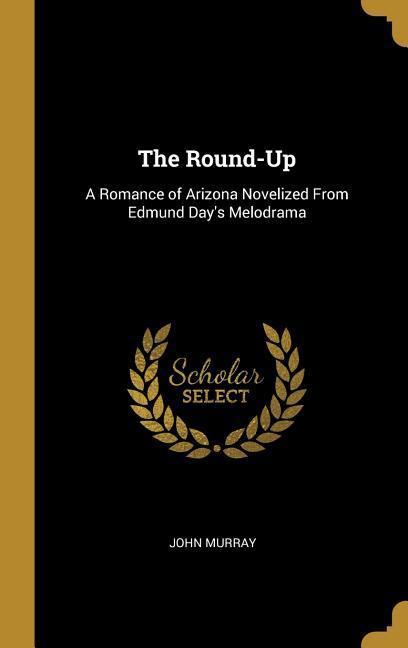 Vorderes Coverbild The Round-Up: A Romance of Arizona Novelized From Edmund Day's Melodrama