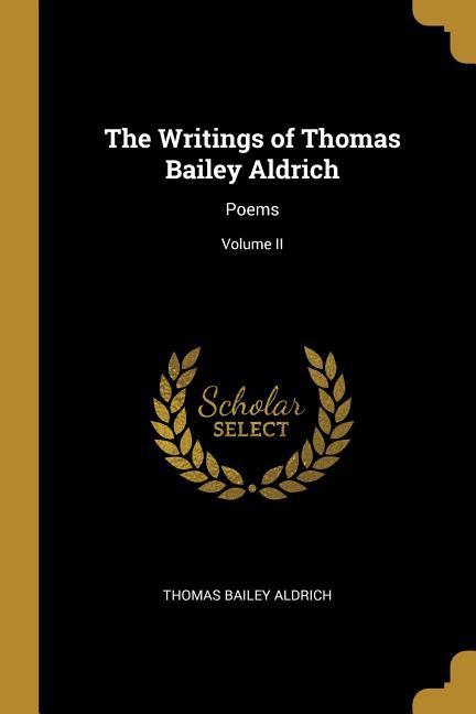 Vorderes Coverbild The Writings of Thomas Bailey Aldrich: Poems; Volume II