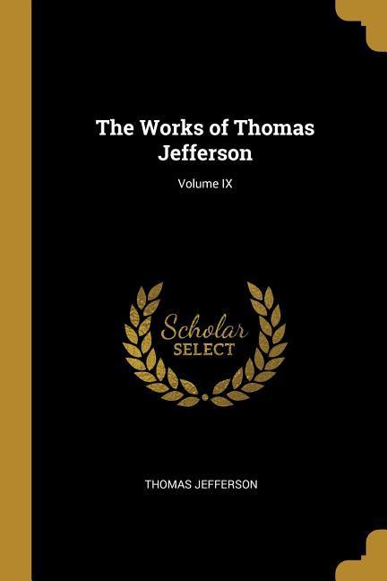 Vorderes Coverbild The Works of Thomas Jefferson; Volume IX