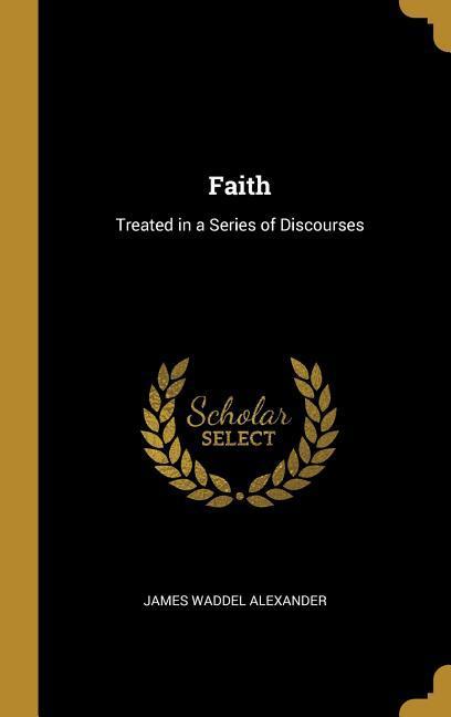 Vorderes Coverbild Faith: Treated in a Series of Discourses