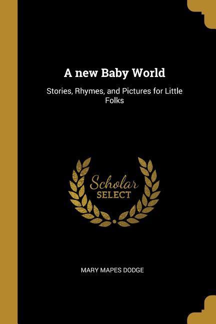 Vorderes Coverbild A new Baby World: Stories, Rhymes, and Pictures for Little Folks