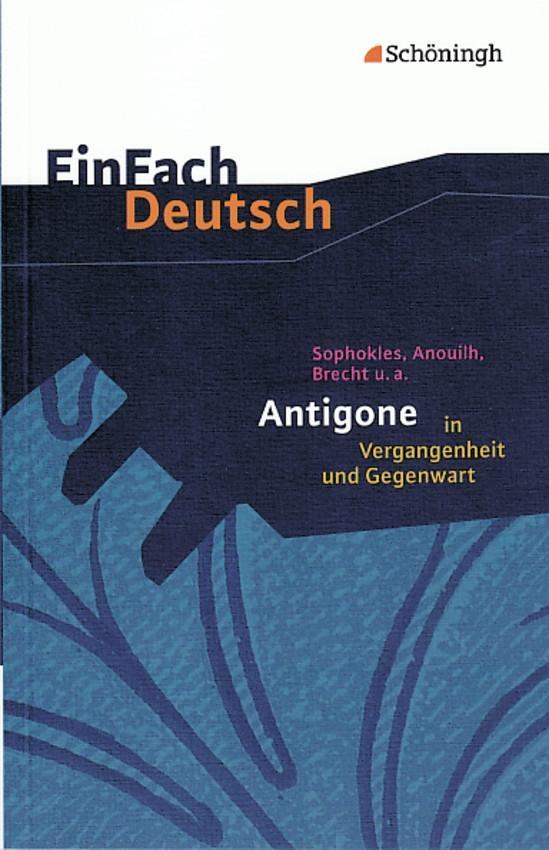 Vorderes Coverbild Sophokles, Anouilh, Brecht u.a.: Antigone in Vergangenheit und Gegenwart. EinFach Deutsch Textausgaben