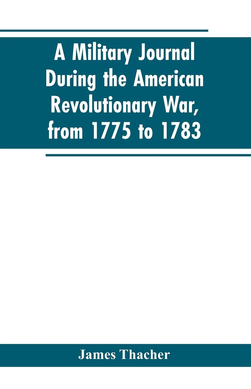 Vorderes Coverbild A military journal during the American revolutionary war, from 1775 to 1783; describing interesting events and transactions from this period; with numerous historical facts and anecdotes, from the original manuscript