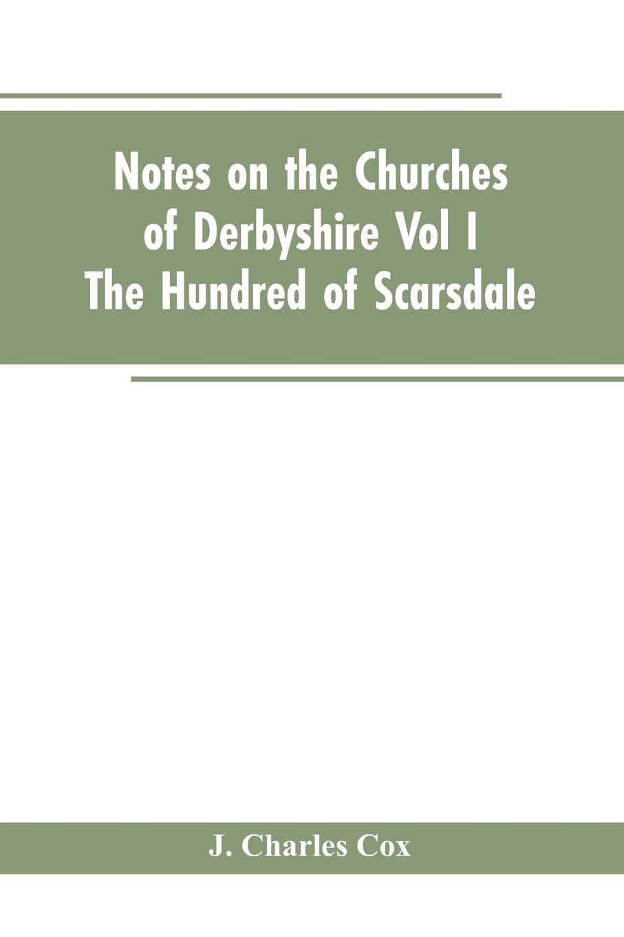 Vorderes Coverbild Notes On The Churches Of Derbyshire - Vol I The hundred of Scarsdale.
