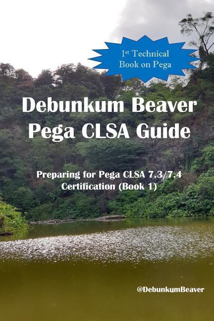 Vorderes Coverbild Debunkum Beaver Pega CLSA Guide: Preparing for Pega CLSA 7.3/7.4 Certification (Book 1)