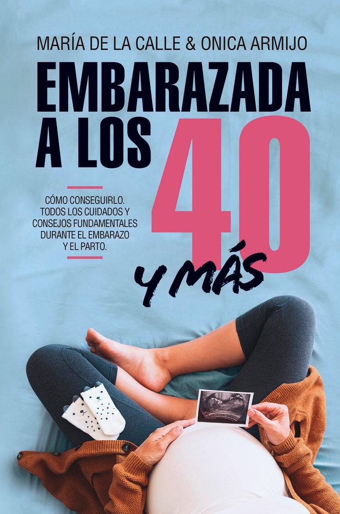 Vorderes Coverbild Embarazada a los 40-- y más allá : cómo conseguirlo y los cuidados fundamentales durante el embarazo y el parto