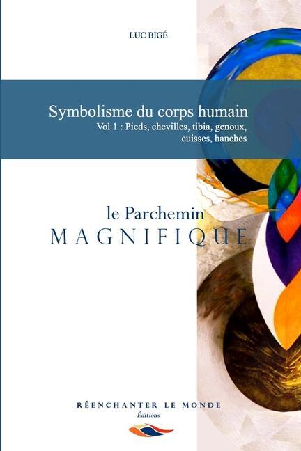Vorderes Coverbild Symbolisme du corps humain. Vol 1: Pieds, chevilles, tibia, genoux, cuisses, hanches: le Parchemin Magnifique