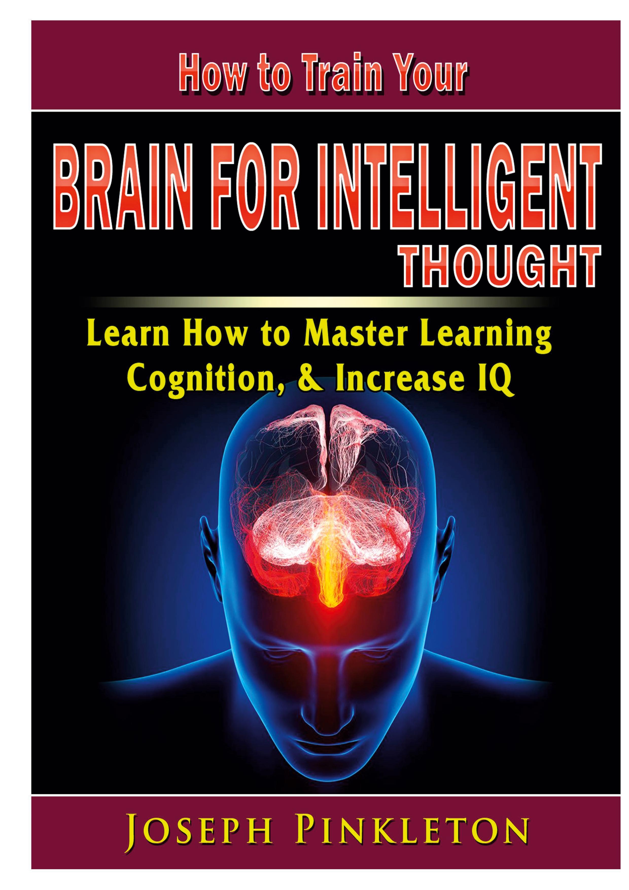 Vorderes Coverbild How to Train Your Brain for Intelligent Thought Learn How to Master Learning, Cognition, & Increase IQ