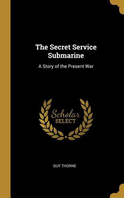 Vorderes Coverbild The Secret Service Submarine: A Story of the Present War