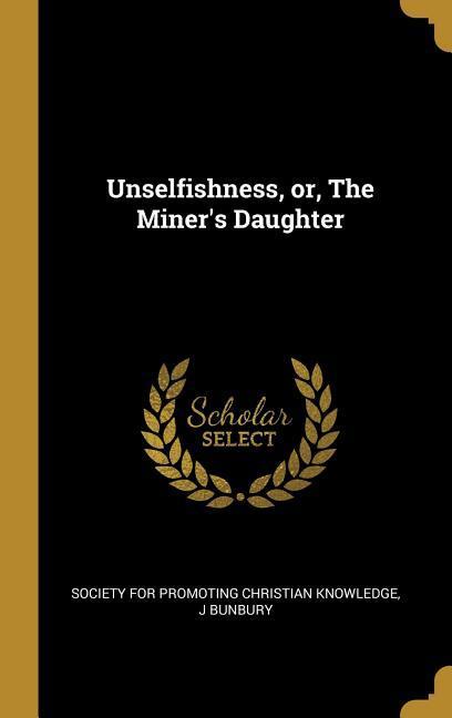 Vorderes Coverbild Unselfishness, or, The Miner's Daughter