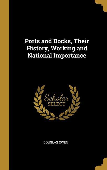 Vorderes Coverbild Ports and Docks, Their History, Working and National Importance