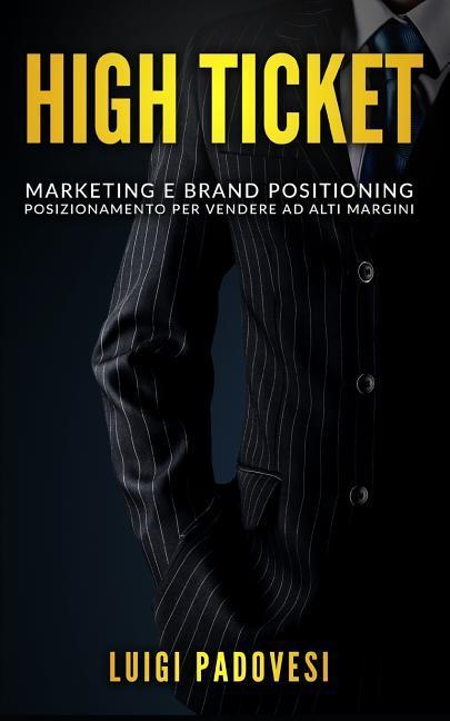 Vorderes Coverbild High Ticket: Marketing E Brand Positioning. Posizionamento Per Vendere Ad Alti Margini
