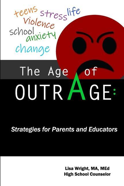 Vorderes Coverbild The Age of Outrage: Strategies for Parents and Educators: teens, stress, life, violence, school, anxiety, change