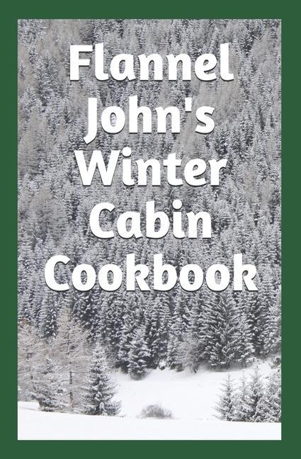 Vorderes Coverbild Flannel John's Winter Cabin Cookbook: Holiday Food and Cold Weather Dishes