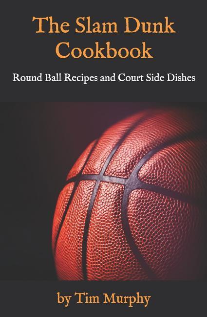 Vorderes Coverbild The Slam Dunk Cookbook: Round Ball Recipes and Court Side Dishes