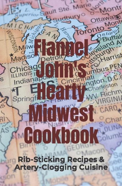 Vorderes Coverbild Flannel John's Hearty Midwest Cookbook: Rib-Sticking Recipes and Artery-Clogging Cuisine