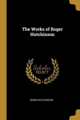 Vorderes Coverbild The Works of Roger Hutchinson