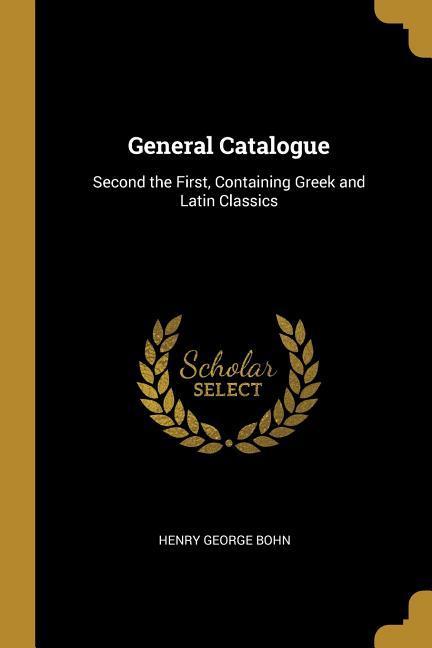 Vorderes Coverbild General Catalogue: Second the First, Containing Greek and Latin Classics