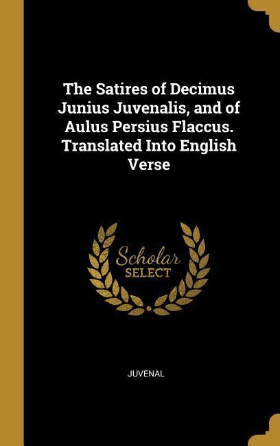 Vorderes Coverbild The Satires of Decimus Junius Juvenalis, and of Aulus Persius Flaccus. Translated Into English Verse