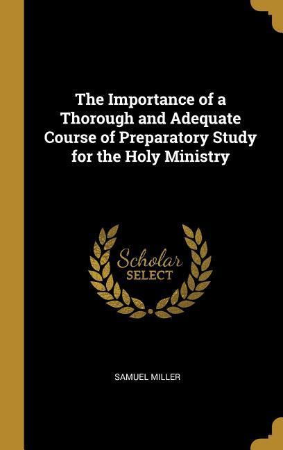 Vorderes Coverbild The Importance of a Thorough and Adequate Course of Preparatory Study for the Holy Ministry