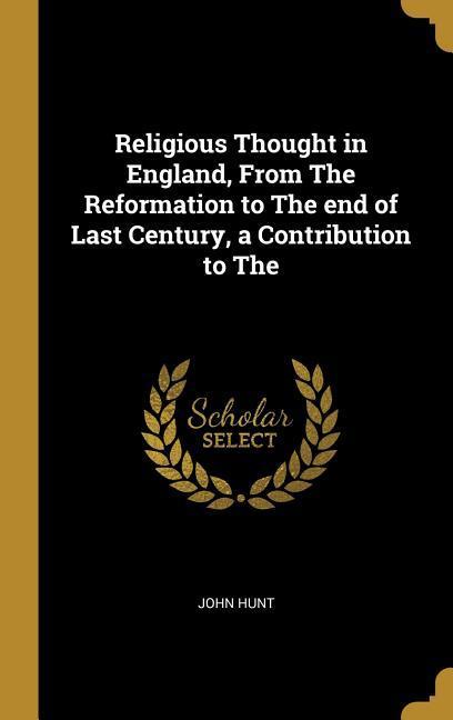 Vorderes Coverbild Religious Thought in England, From The Reformation to The end of Last Century, a Contribution to The