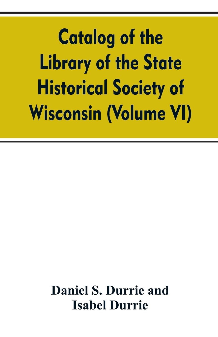 Vorderes Coverbild Catalog of the Library of the State historical society of Wisconsin (Volume VI)