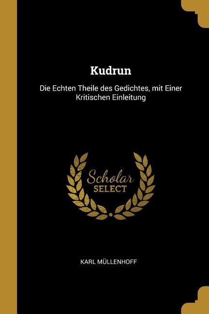 Vorderes Coverbild Kudrun: Die Echten Theile des Gedichtes, mit Einer Kritischen Einleitung