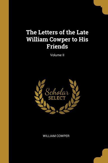 Vorderes Coverbild The Letters of the Late William Cowper to His Friends; Volume II