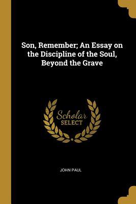 Vorderes Coverbild Son, Remember; An Essay on the Discipline of the Soul, Beyond the Grave